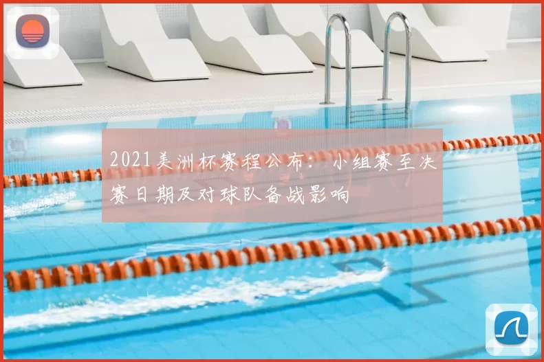 2021美洲杯赛程公布：小组赛至决赛日期及对球队备战影响